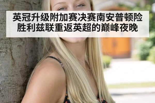 英冠升级附加赛决赛南安普顿险胜利兹联重返英超的巅峰夜晚