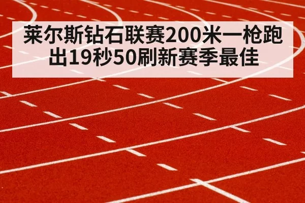 莱尔斯钻石联赛200米一枪跑出19秒50刷新赛季最佳