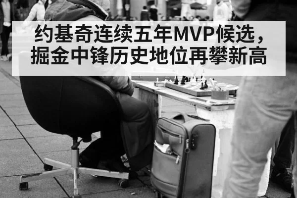 约基奇连续五年MVP候选,掘金中锋历史地位再攀新高