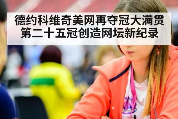 德约科维奇美网再夺冠大满贯第二十五冠创造网坛新纪录