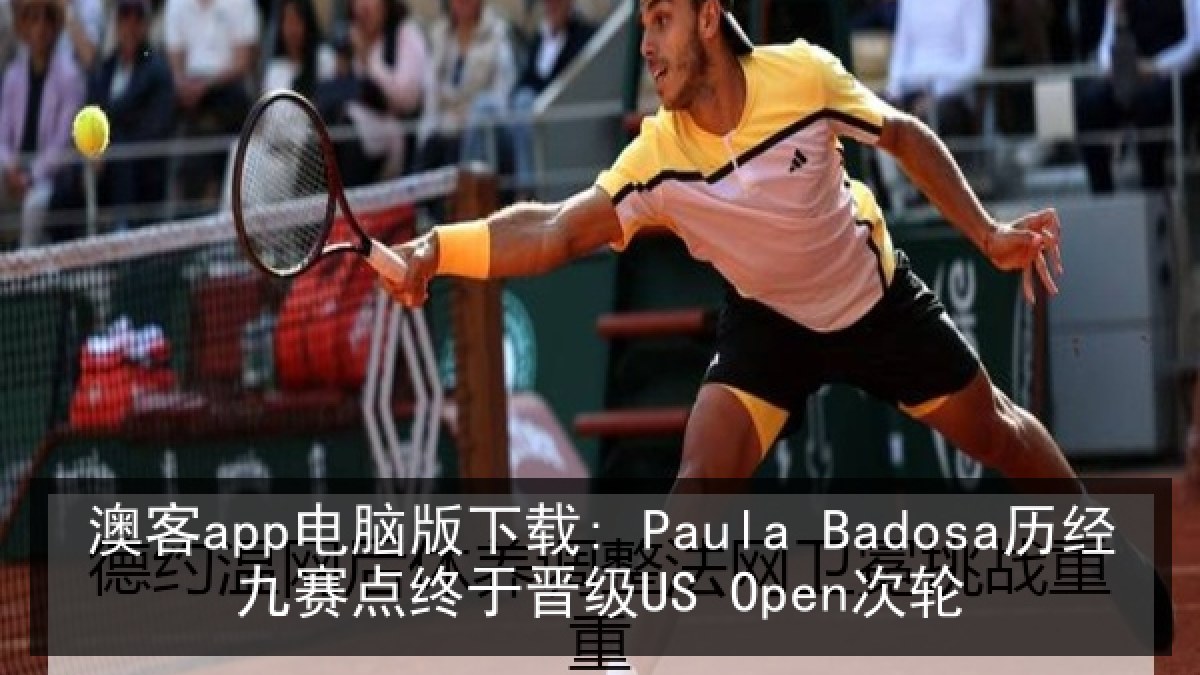 澳客app电脑版下载: Paula Badosa历经九赛点终于晋级US Open次轮 澳客app电脑版下载: Paula Badosa历经九赛点终于晋级US Open次轮